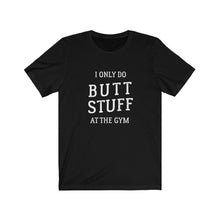 Load image into Gallery viewer, I only do butt stuff at the gym Shirt