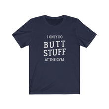 Load image into Gallery viewer, I only do butt stuff at the gym Shirt