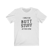 Load image into Gallery viewer, I only do butt stuff at the gym Shirt