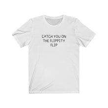 Load image into Gallery viewer, Catch you on the flippidy flip Shirt
