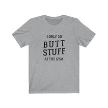 Load image into Gallery viewer, I only do butt stuff at the gym Shirt