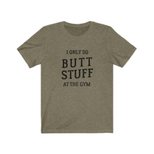 Load image into Gallery viewer, I only do butt stuff at the gym Shirt