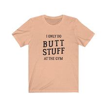 Load image into Gallery viewer, I only do butt stuff at the gym Shirt
