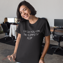 Load image into Gallery viewer, Catch you on the flippidy flip Shirt
