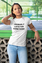 Load image into Gallery viewer, Probably late for something Shirt