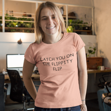 Load image into Gallery viewer, Catch you on the flippidy flip Shirt