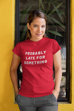 Load image into Gallery viewer, Probably late for something Shirt