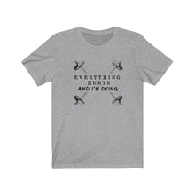 Load image into Gallery viewer, Everything hurts and I&#39;m dying Shirt
