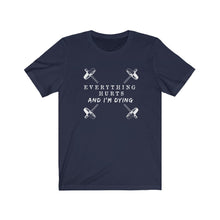 Load image into Gallery viewer, Everything hurts and I&#39;m dying Shirt
