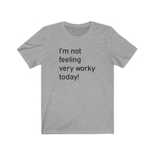 Load image into Gallery viewer, I&#39;m not feeling very worky today Shirt
