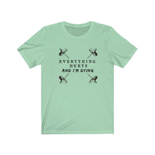 Load image into Gallery viewer, Everything hurts and I&#39;m dying Shirt
