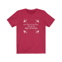Load image into Gallery viewer, Everything hurts and I&#39;m dying Shirt
