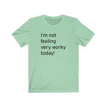 Load image into Gallery viewer, I&#39;m not feeling very worky today Shirt
