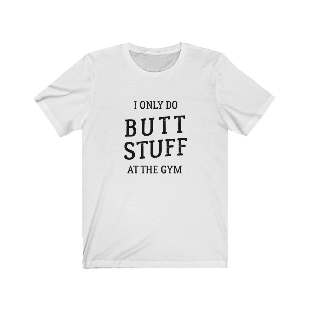 I Only Do Butt Stuff at the Gym, Black, Tee Shirt, Mens, Guys, Organic,  Cotton, Shirt, Tshirt, Gym, Workout, Funny, Slogan 