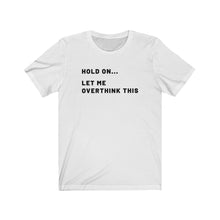 Load image into Gallery viewer, Let me overthink this Shirt
