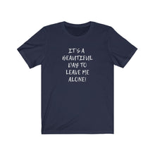 Load image into Gallery viewer, A beautiful day to leave me alone Shirt
