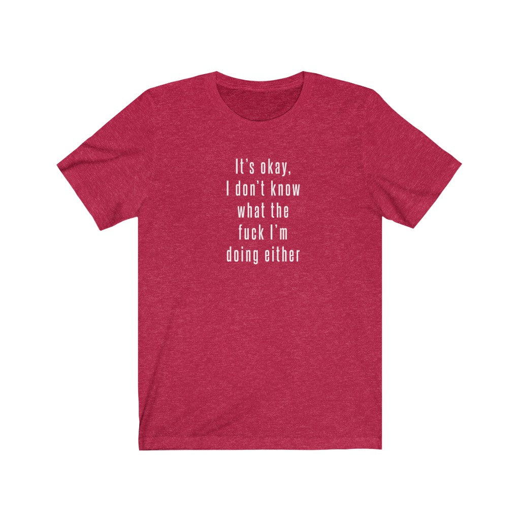 I don't know what I'm doing Shirt