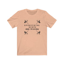 Load image into Gallery viewer, Everything hurts and I&#39;m dying Shirt
