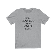 Load image into Gallery viewer, A beautiful day to leave me alone Shirt
