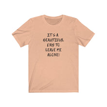 Load image into Gallery viewer, A beautiful day to leave me alone Shirt
