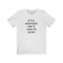 Load image into Gallery viewer, A beautiful day to leave me alone Shirt
