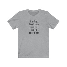 Load image into Gallery viewer, I don&#39;t know what I&#39;m doing Shirt

