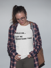 Load image into Gallery viewer, Let me overthink this Shirt
