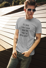 Load image into Gallery viewer, I don&#39;t know what I&#39;m doing Shirt
